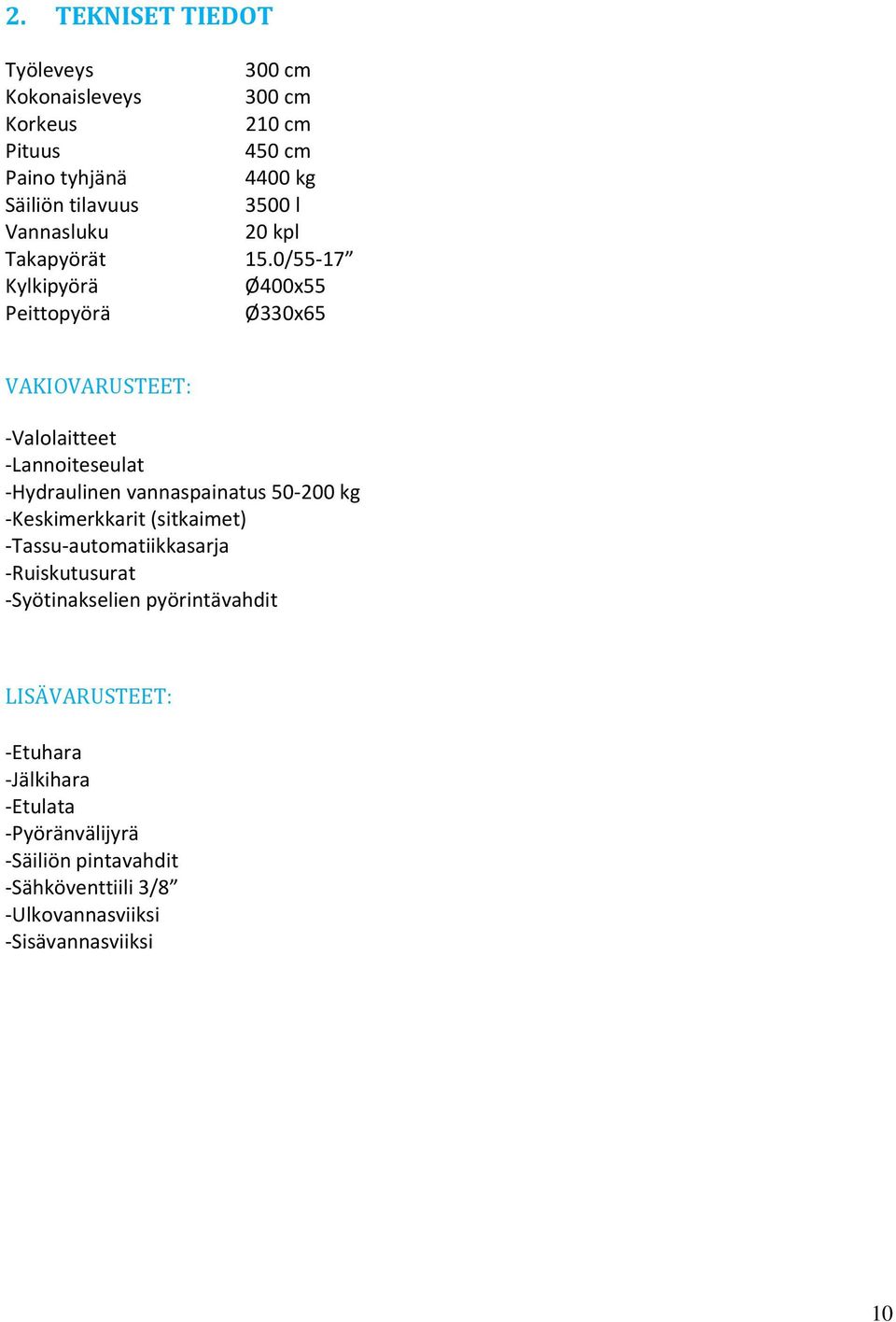 0/55-17 Kylkipyörä Ø400x55 Peittopyörä Ø330x65 VAKIOVARUSTEET: VM250 VM300 VM400 -Valolaitteet -Lannoiteseulat -Hydraulinen vannaspainatus 50-200