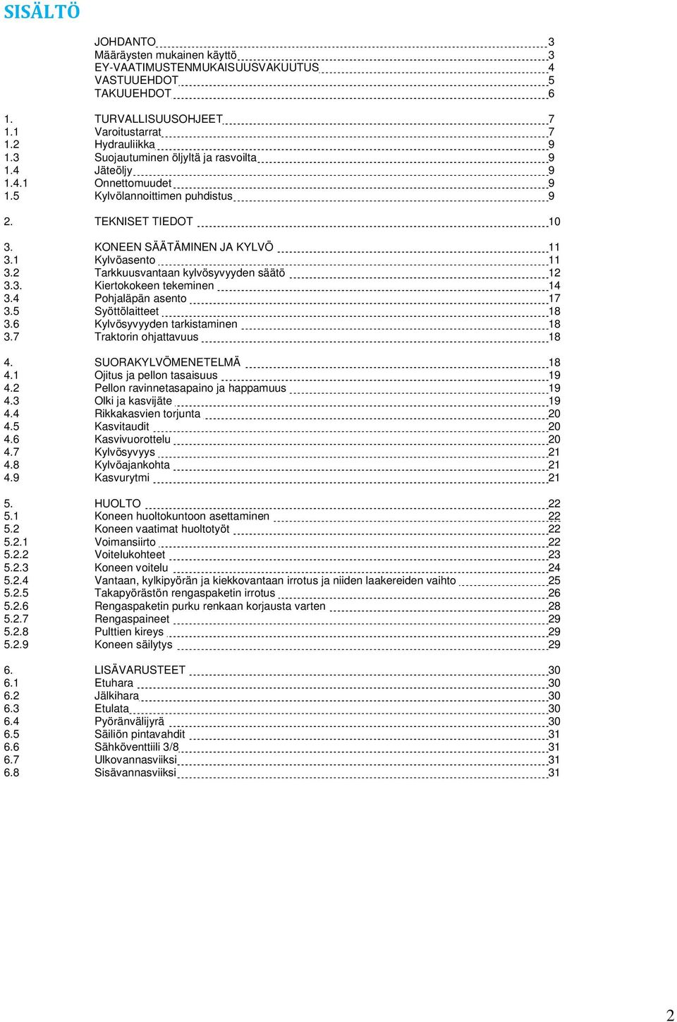 2 Tarkkuusvantaan kylvösyvyyden säätö 12 3.3. Kiertokokeen tekeminen 14 3.4 Pohjaläpän asento 17 3.5 Syöttölaitteet 18 3.6 Kylvösyvyyden tarkistaminen 18 3.7 Traktorin ohjattavuus 18 4.