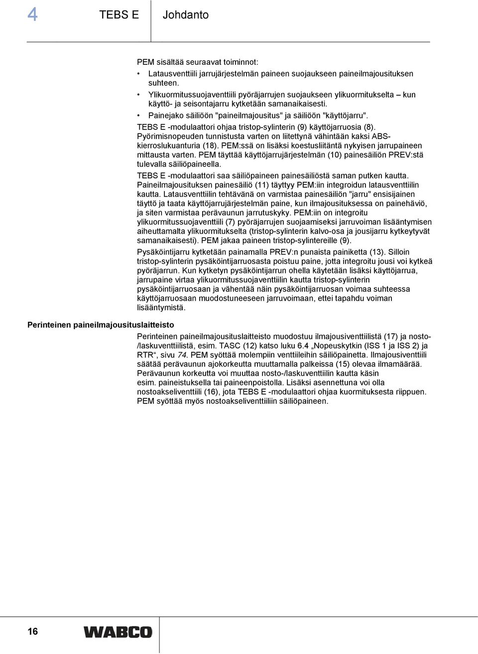 TEBS E -modulaattori ohjaa tristop-sylinterin (9) käyttöjarruosia (8). Pyörimisnopeuden tunnistusta varten on liitettynä vähintään kaksi ABSkierroslukuanturia (18).