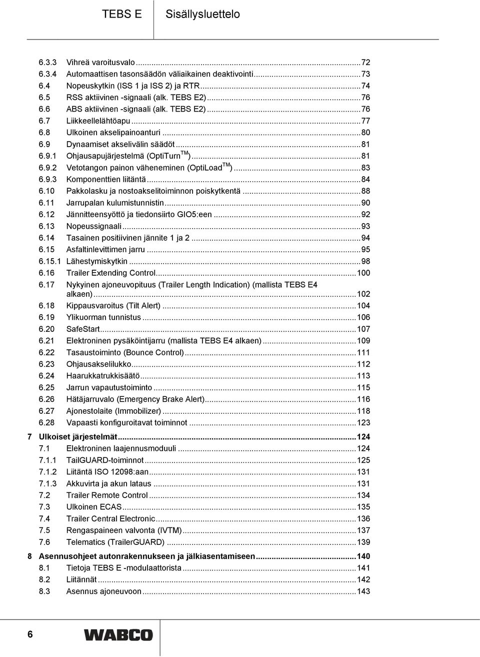 ..81 6.9.2 Vetotangon painon väheneminen (OptiLoad TM )...83 6.9.3 Komponenttien liitäntä...84 6.10 Pakkolasku ja nostoakselitoiminnon poiskytkentä...88 6.11 Jarrupalan kulumistunnistin...90 6.