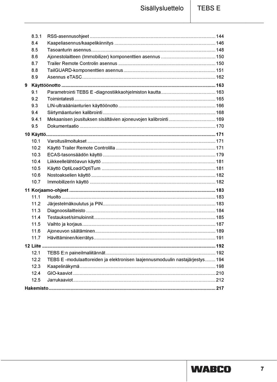 .. 165 9.3 LIN-ultraäänianturien käyttöönotto... 166 9.4 Siirtymäanturien kalibrointi... 168 9.4.1 Mekaanisen jousituksen sisältävien ajoneuvojen kalibrointi... 169 9.5 Dokumentaatio... 170 10 Käyttö.