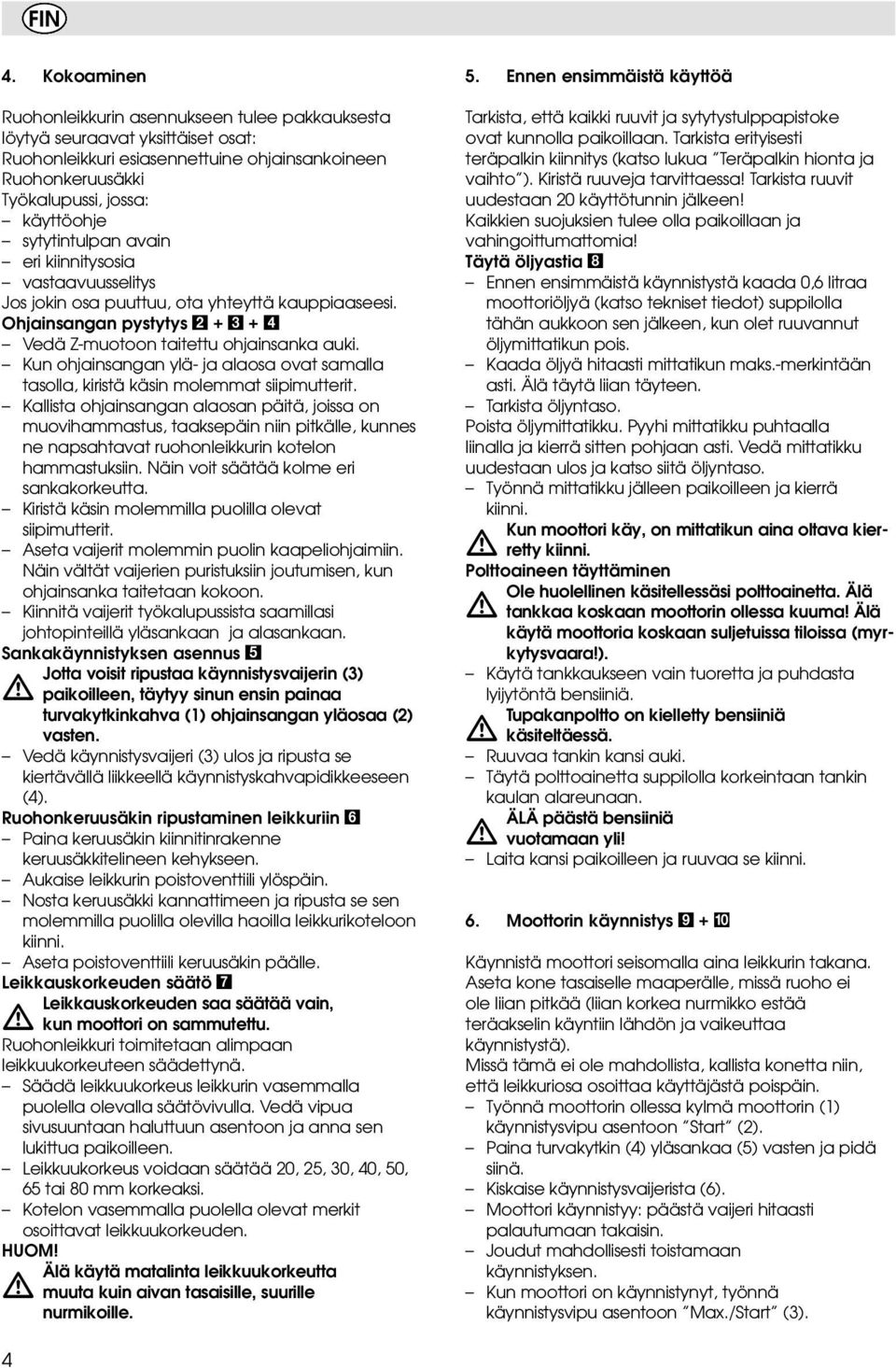 sytytintulpan avain eri kiinnitysosia vastaavuusselitys Jos jokin osa puuttuu, ota yhteyttä kauppiaaseesi. Ohjainsangan pystytys 2 + 3 + 4 Vedä Z-muotoon taitettu ohjainsanka auki.