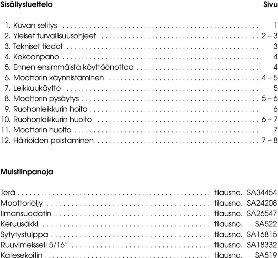 Leikkuukäyttö.................................................. 5 8. Moottorin pysäytys.............................................. 5 6 9. Ruohonleikkurin hoito............................................ 6 10.