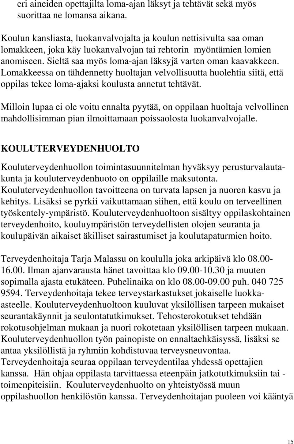 Sieltä saa myös loma-ajan läksyjä varten oman kaavakkeen. Lomakkeessa on tähdennetty huoltajan velvollisuutta huolehtia siitä, että oppilas tekee loma-ajaksi koulusta annetut tehtävät.