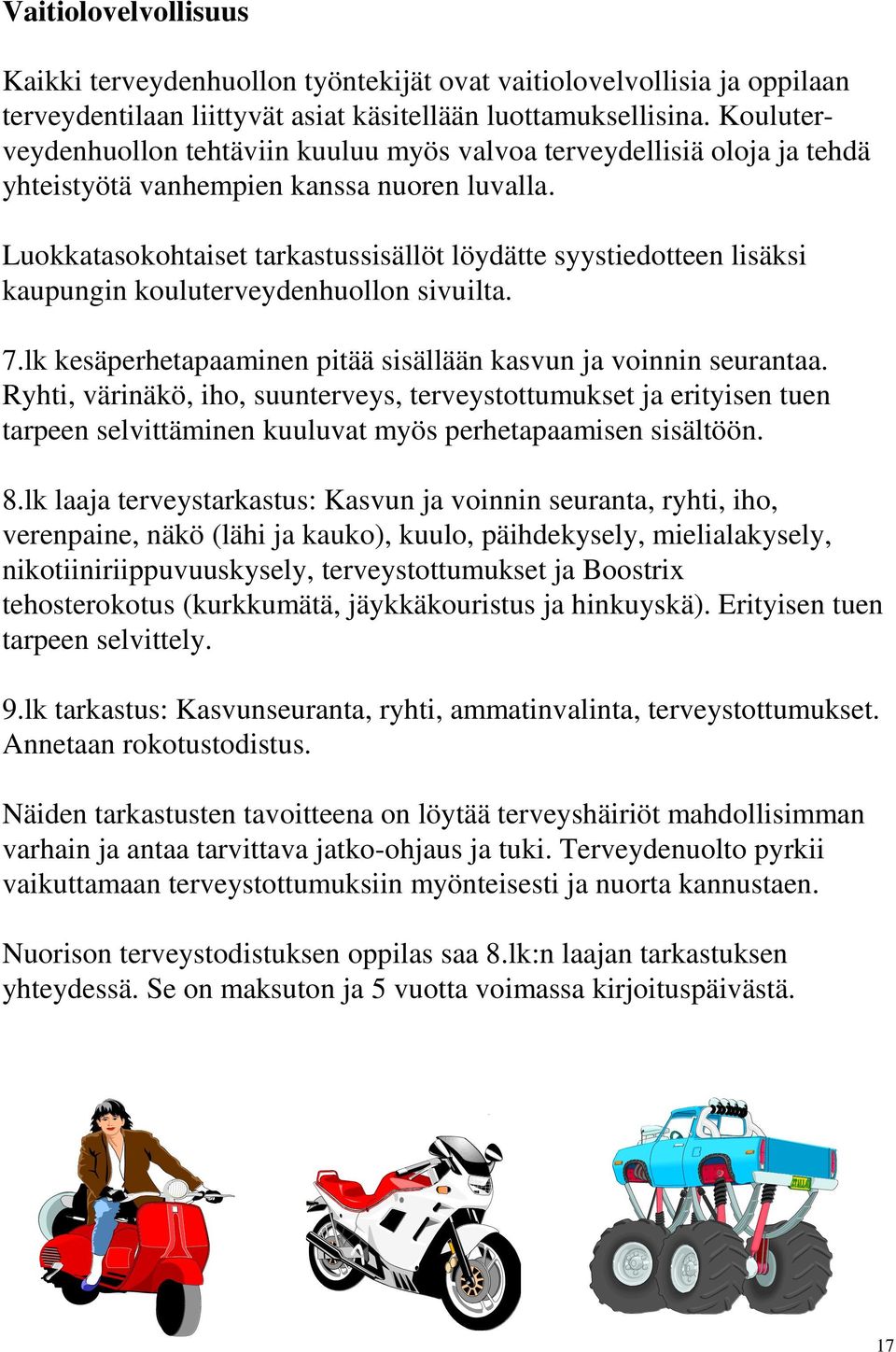 Luokkatasokohtaiset tarkastussisällöt löydätte syystiedotteen lisäksi kaupungin kouluterveydenhuollon sivuilta. 7.lk kesäperhetapaaminen pitää sisällään kasvun ja voinnin seurantaa.