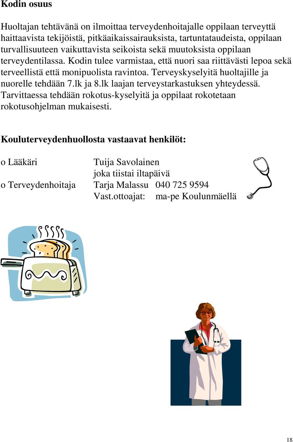 Terveyskyselyitä huoltajille ja nuorelle tehdään 7.lk ja 8.lk laajan terveystarkastuksen yhteydessä.