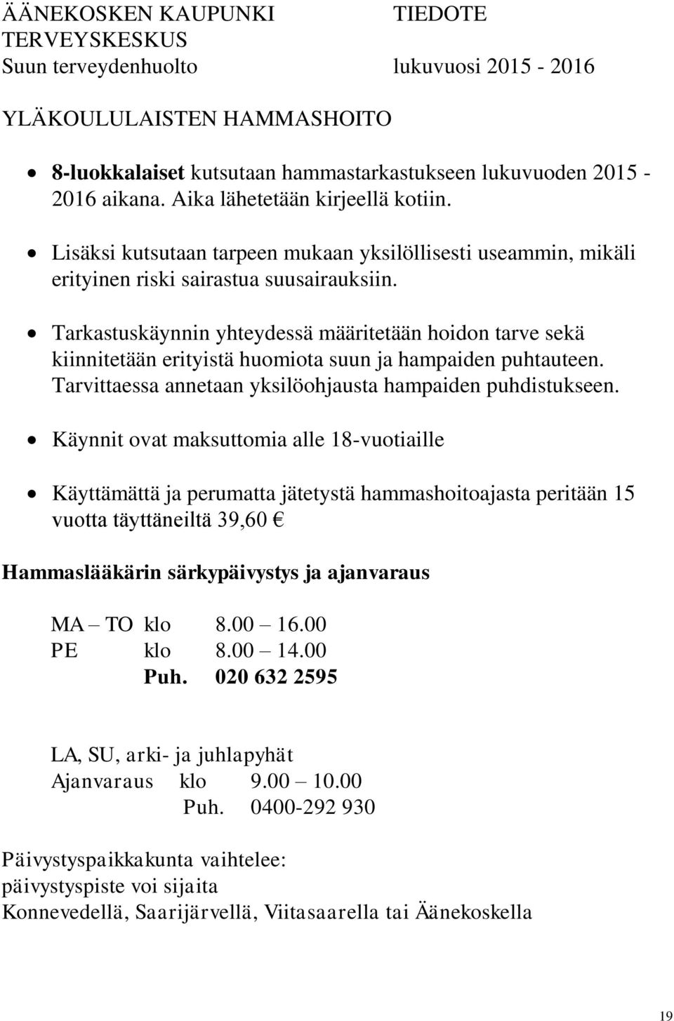 Tarkastuskäynnin yhteydessä määritetään hoidon tarve sekä kiinnitetään erityistä huomiota suun ja hampaiden puhtauteen. Tarvittaessa annetaan yksilöohjausta hampaiden puhdistukseen.