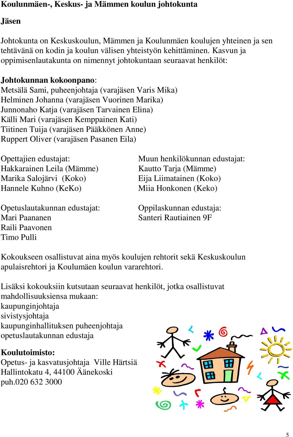 Junnonaho Katja (varajäsen Tarvainen Elina) Källi Mari (varajäsen Kemppainen Kati) Tiitinen Tuija (varajäsen Pääkkönen Anne) Ruppert Oliver (varajäsen Pasanen Eila) Opettajien edustajat: Hakkarainen