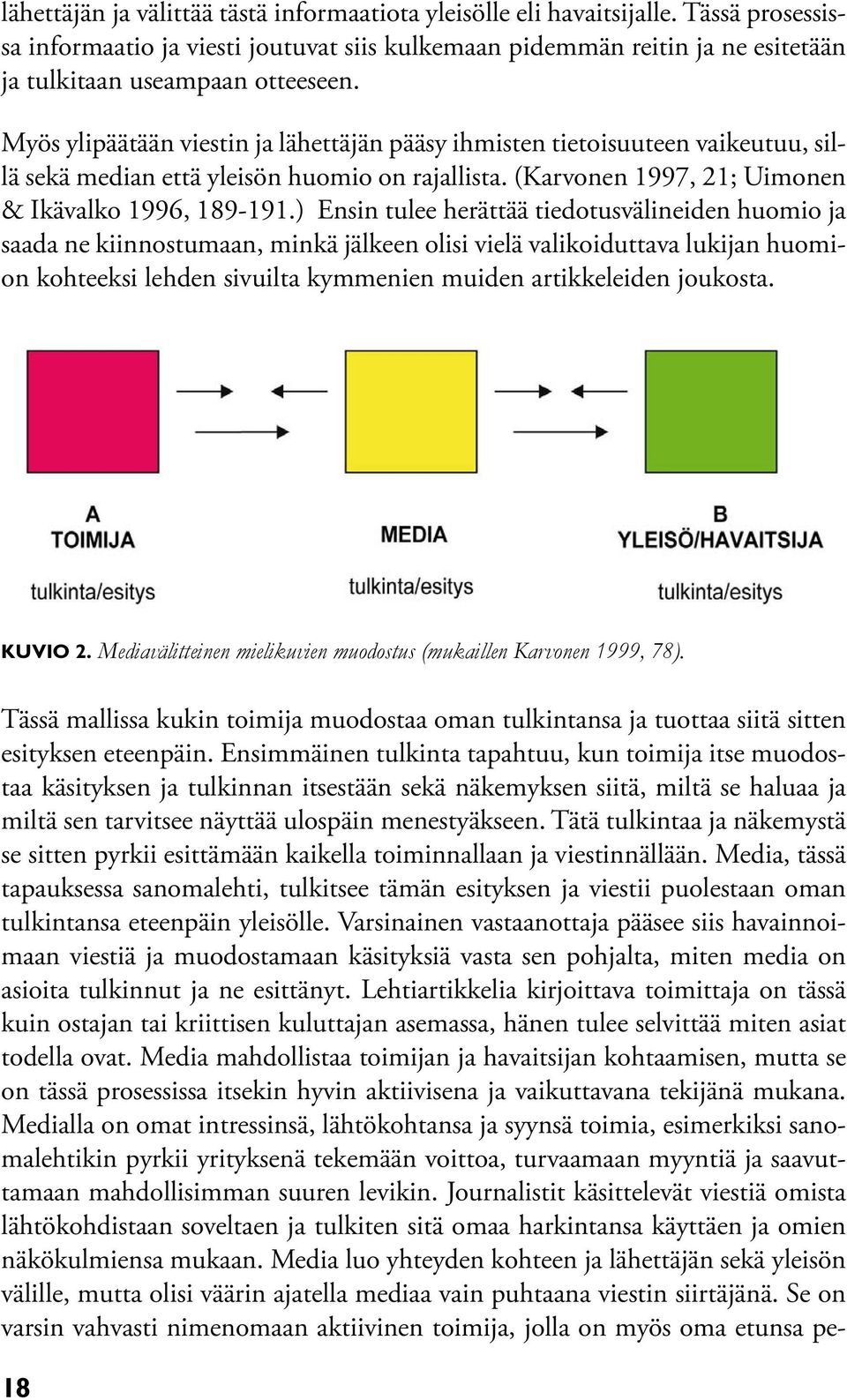 Myös ylipäätään viestin ja lähettäjän pääsy ihmisten tietoisuuteen vaikeutuu, sillä sekä median että yleisön huomio on rajallista. (Karvonen 1997, 21; Uimonen & Ikävalko 1996, 189-191.