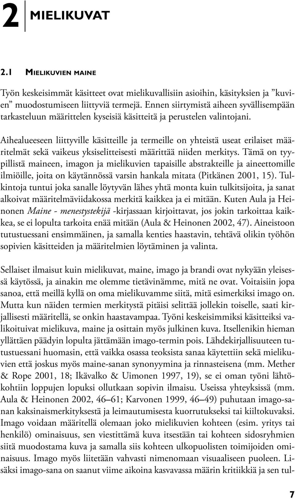 Aihealueeseen liittyville käsitteille ja termeille on yhteistä useat erilaiset määritelmät sekä vaikeus yksiselitteisesti määrittää niiden merkitys.