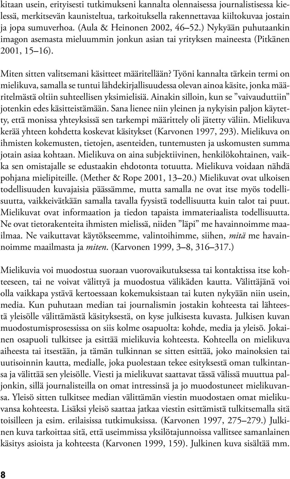 Työni kannalta tärkein termi on mielikuva, samalla se tuntui lähdekirjallisuudessa olevan ainoa käsite, jonka määritelmästä oltiin suhteellisen yksimielisiä.