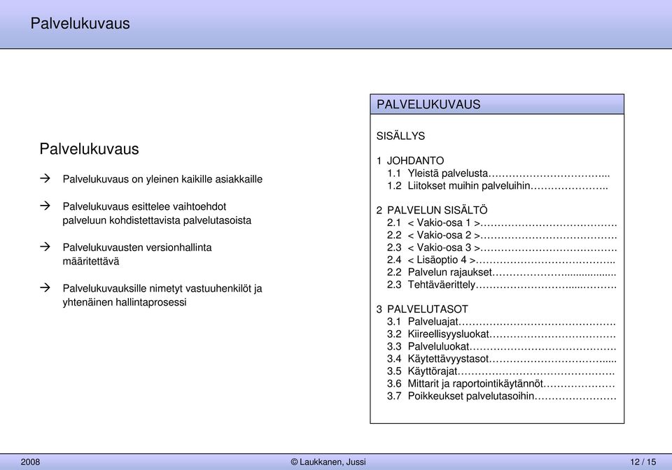 . 2 PALVELUN SISÄLTÖ 2.1 < Vakio-osa 1 >. 2.2 < Vakio-osa 2 >. 2.3 < Vakio-osa 3 >. 2.4 < Lisäoptio 4 >.. 2.2 n rajaukset... 2.3 Tehtäväerittely.... 3 PALVELUTASOT 3.