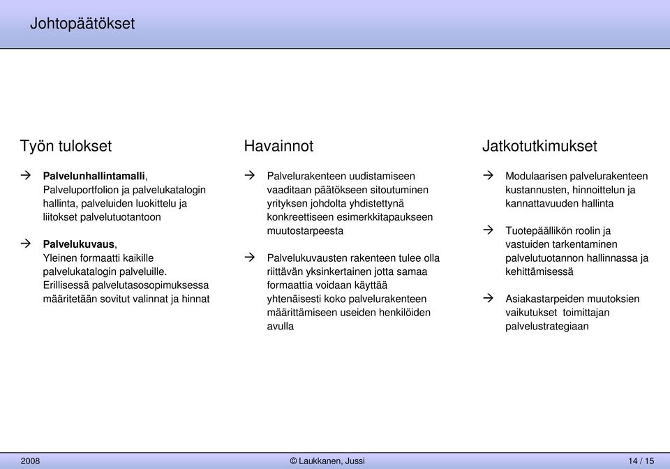 esimerkkitapaukseen muutostarpeesta kuvausten rakenteen tulee olla riittävän yksinkertainen jotta samaa formaattia voidaan käyttää yhtenäisesti koko palvelurakenteen määrittämiseen useiden