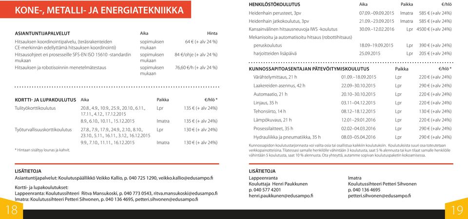 , Lpr 135 (+ alv 24%) 17.11., 4.12., 17.12.2015 8.9., 6.10., 10.11., 15.12.2015 135 (+ alv 24%) Työturvallisuuskorttikoulutus 27.8., 7.9., 17.9., 24.9., 2.10., 8.10., Lpr 130 (+ alv 24%) 23.10., 5.11., 16.