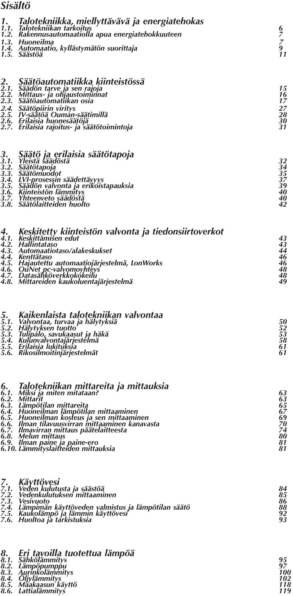 Säätöpiirin viritys 27 2.5. IV-säätöä Ouman-säätimillä 28 2.6. Erilaisia huonesäätöjä 30 2.7. Erilaisia rajoitus- ja säätötoimintoja 31 3. Säätö ja erilaisia säätötapoja 3.1. Yleistä säädöstä 32 3.2. Säätötapoja 34 3.