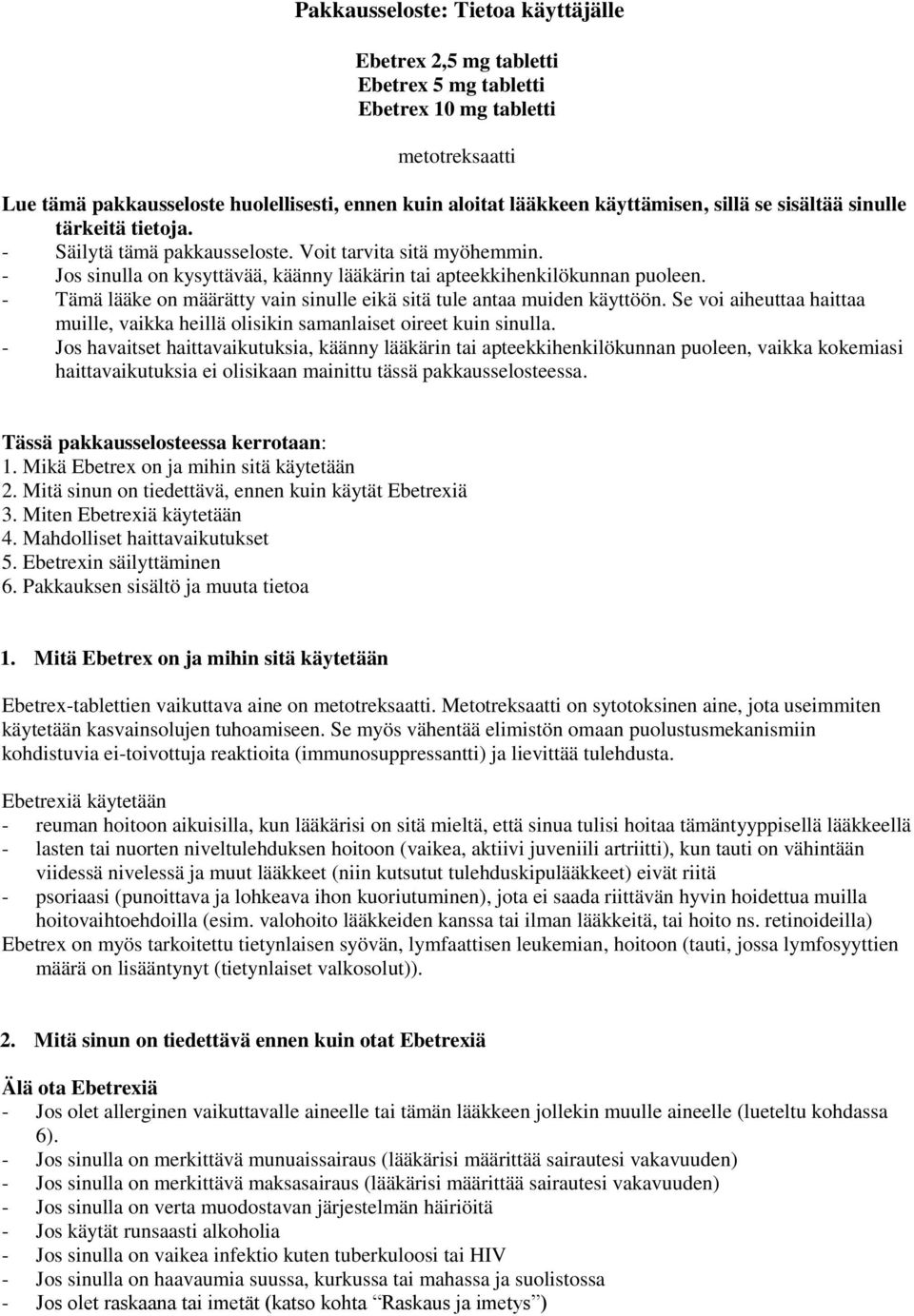 - Tämä lääke on määrätty vain sinulle eikä sitä tule antaa muiden käyttöön. Se voi aiheuttaa haittaa muille, vaikka heillä olisikin samanlaiset oireet kuin sinulla.