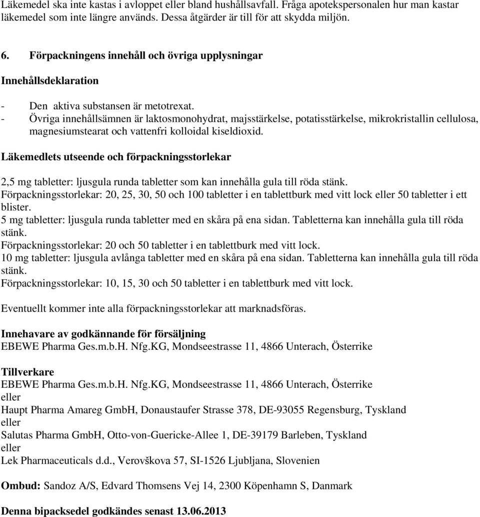 - Övriga innehållsämnen är laktosmonohydrat, majsstärkelse, potatisstärkelse, mikrokristallin cellulosa, magnesiumstearat och vattenfri kolloidal kiseldioxid.