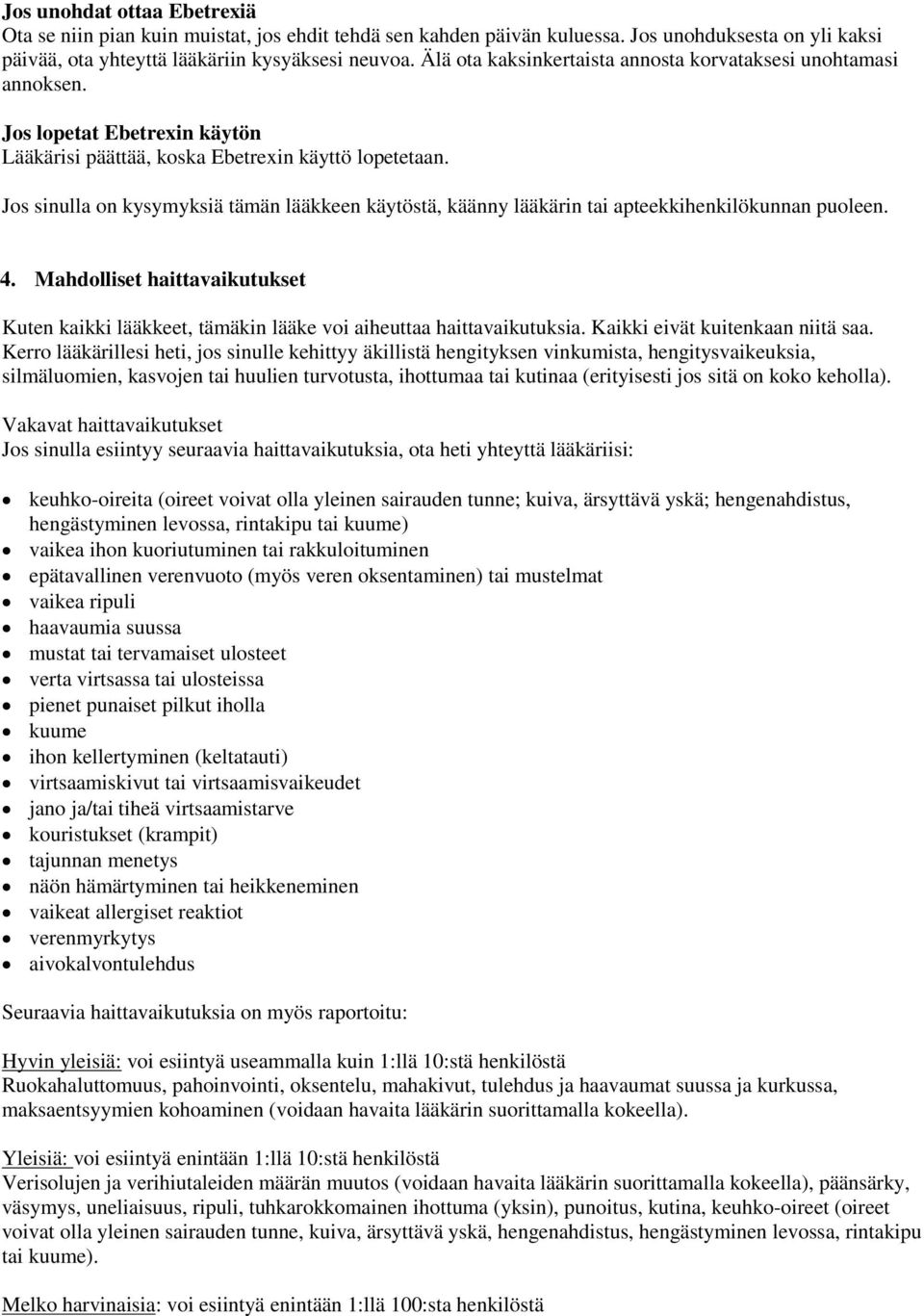 Jos sinulla on kysymyksiä tämän lääkkeen käytöstä, käänny lääkärin tai apteekkihenkilökunnan puoleen. 4.