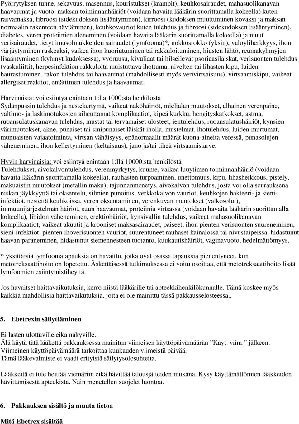 lisääntyminen), diabetes, veren proteiinien aleneminen (voidaan havaita lääkärin suorittamalla kokeella) ja muut verisairaudet, tietyt imusolmukkeiden sairaudet (lymfooma)*, nokkosrokko (yksin),