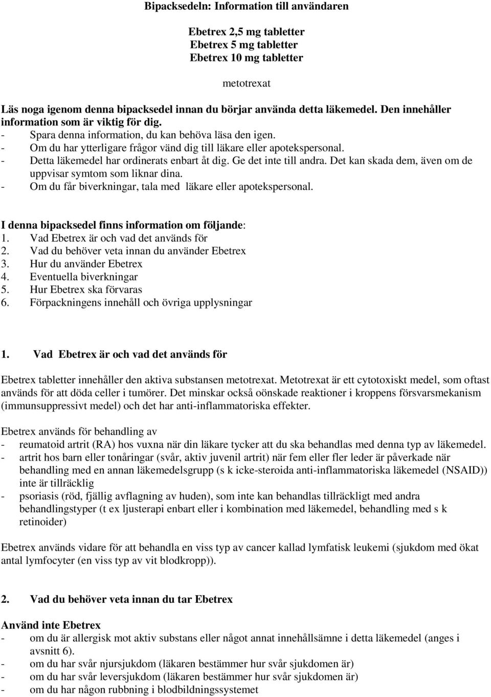 - Detta läkemedel har ordinerats enbart åt dig. Ge det inte till andra. Det kan skada dem, även om de uppvisar symtom som liknar dina. - Om du får biverkningar, tala med läkare eller apotekspersonal.