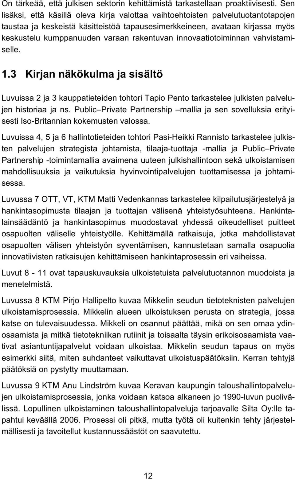 rakentuvan innovaatiotoiminnan vahvistamiselle. 1.3 Kirjan näkökulma ja sisältö Luvuissa 2 ja 3 kauppatieteiden tohtori Tapio Pento tarkastelee julkisten palvelujen historiaa ja ns.