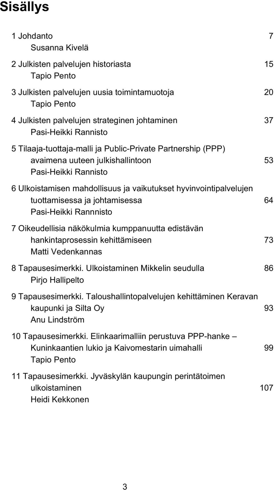 hyvinvointipalvelujen tuottamisessa ja johtamisessa 64 Pasi-Heikki Rannnisto 7 Oikeudellisia näkökulmia kumppanuutta edistävän hankintaprosessin kehittämiseen 73 Matti Vedenkannas 8 Tapausesimerkki.