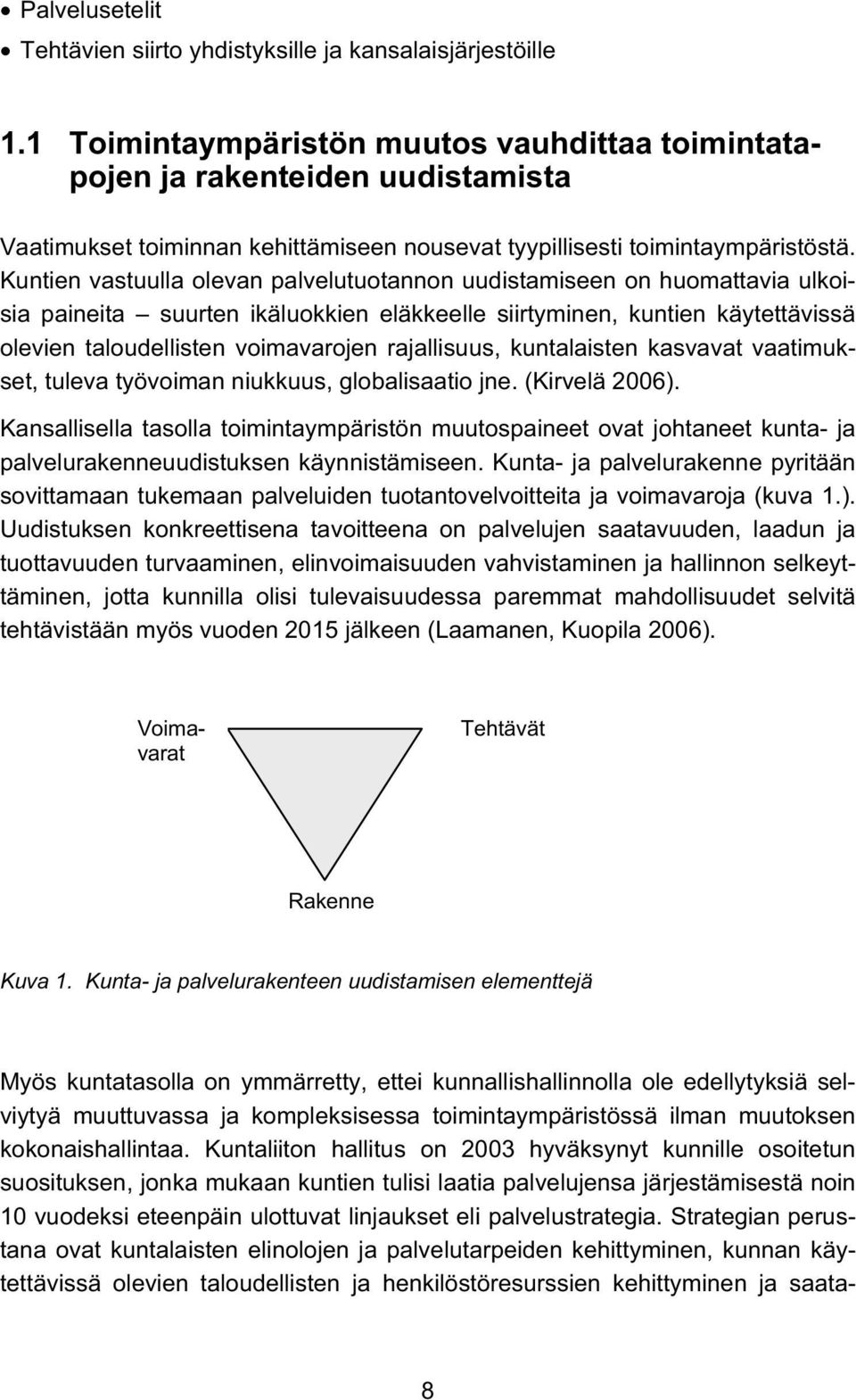 Kuntien vastuulla olevan palvelutuotannon uudistamiseen on huomattavia ulkoisia paineita suurten ikäluokkien eläkkeelle siirtyminen, kuntien käytettävissä olevien taloudellisten voimavarojen