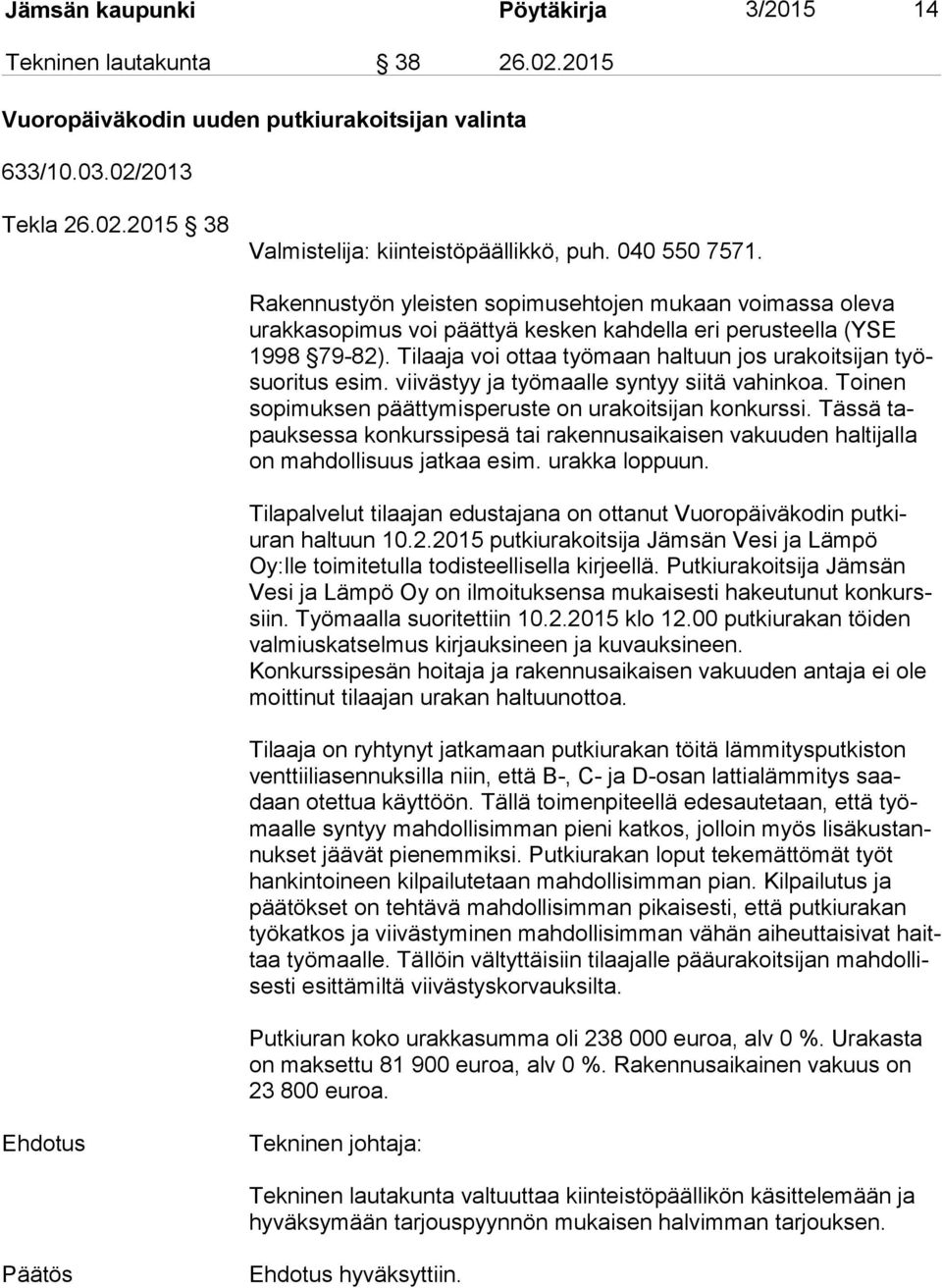 Tilaaja voi ottaa työmaan haltuun jos urakoitsijan työsuo ri tus esim. viivästyy ja työmaalle syntyy siitä vahinkoa. Toinen so pi muk sen päättymisperuste on urakoitsijan konkurssi.