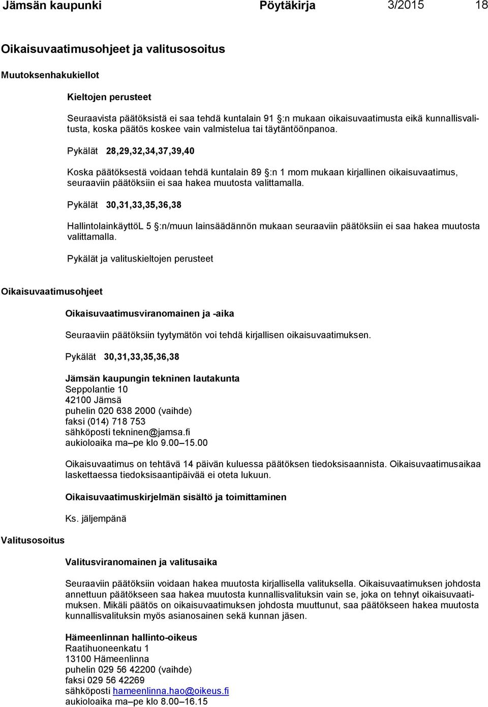 Pykälät 28,29,32,34,37,39,40 Koska päätöksestä voidaan tehdä kuntalain 89 :n 1 mom mukaan kirjallinen oikai suvaati mus, seuraa viin päätöksiin ei saa hakea muutosta valittamalla.