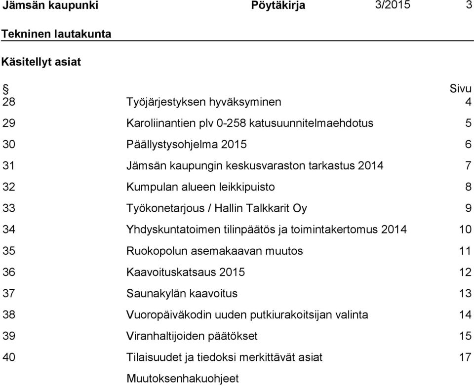 / Hallin Talkkarit Oy 9 34 Yhdyskuntatoimen tilinpäätös ja toimintakertomus 2014 10 35 Ruokopolun asemakaavan muutos 11 36 Kaavoituskatsaus 2015 12 37