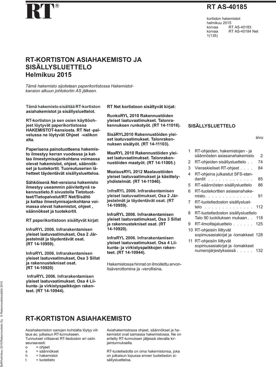 RT-kortiston ja sen osien käyttöohjeet löytyvät paperikortistossa HAKEMISTOT-kansiosta. RT Net -palvelussa ne löytyvät Ohjeet -valikon alta.
