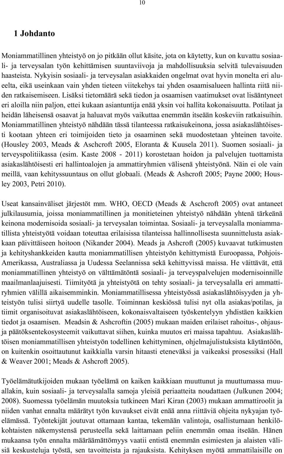 Nykyisin sosiaali- ja terveysalan asiakkaiden ongelmat ovat hyvin monelta eri alueelta, eikä useinkaan vain yhden tieteen viitekehys tai yhden osaamisalueen hallinta riitä niiden ratkaisemiseen.