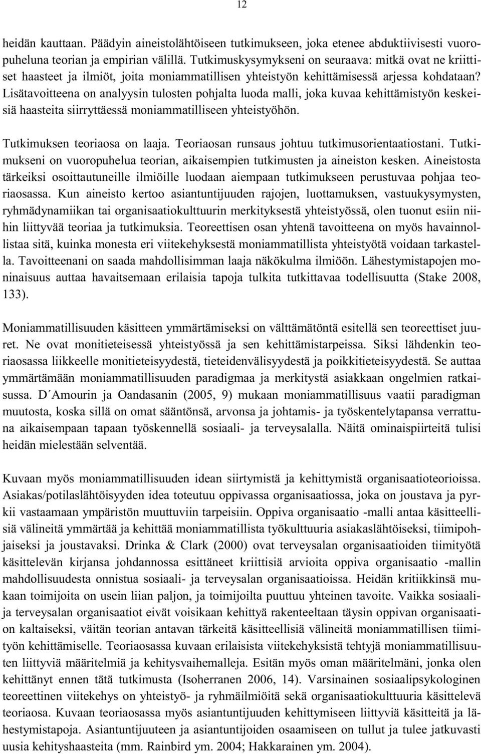 Lisätavoitteena on analyysin tulosten pohjalta luoda malli, joka kuvaa kehittämistyön keskeisiä haasteita siirryttäessä moniammatilliseen yhteistyöhön. Tutkimuksen teoriaosa on laaja.