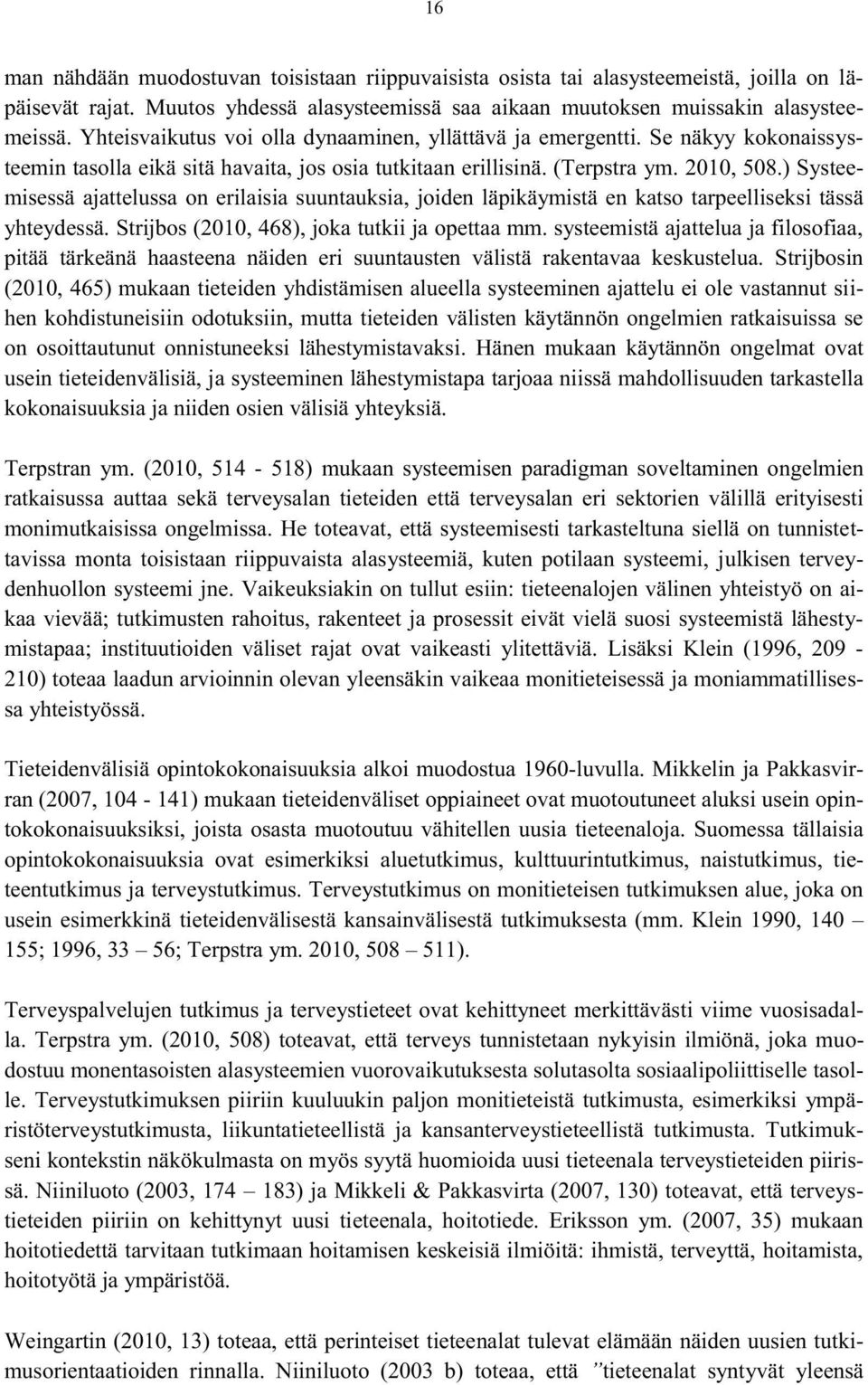 ) Systeemisessä ajattelussa on erilaisia suuntauksia, joiden läpikäymistä en katso tarpeelliseksi tässä yhteydessä. Strijbos (2010, 468), joka tutkii ja opettaa mm.