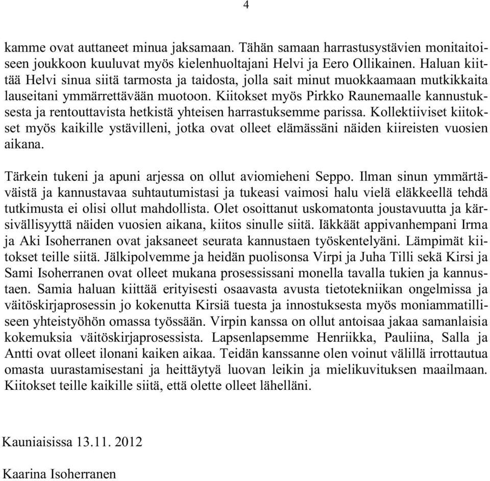 Kiitokset myös Pirkko Raunemaalle kannustuksesta ja rentouttavista hetkistä yhteisen harrastuksemme parissa.