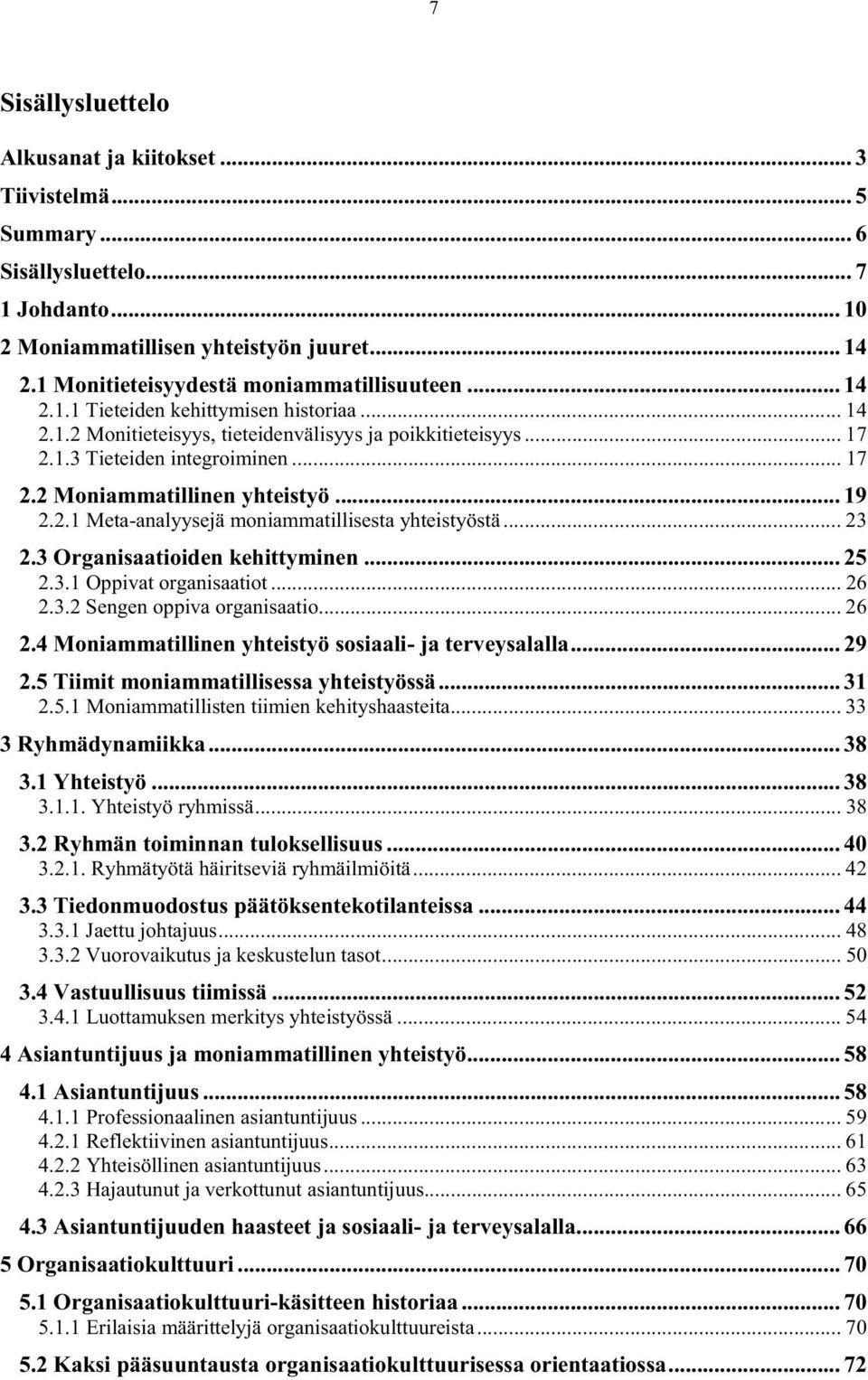 .. 19 2.2.1 Meta-analyysejä moniammatillisesta yhteistyöstä... 23 2.3 Organisaatioiden kehittyminen... 25 2.3.1 Oppivat organisaatiot... 26 2.3.2 Sengen oppiva organisaatio... 26 2.4 Moniammatillinen yhteistyö sosiaali- ja terveysalalla.