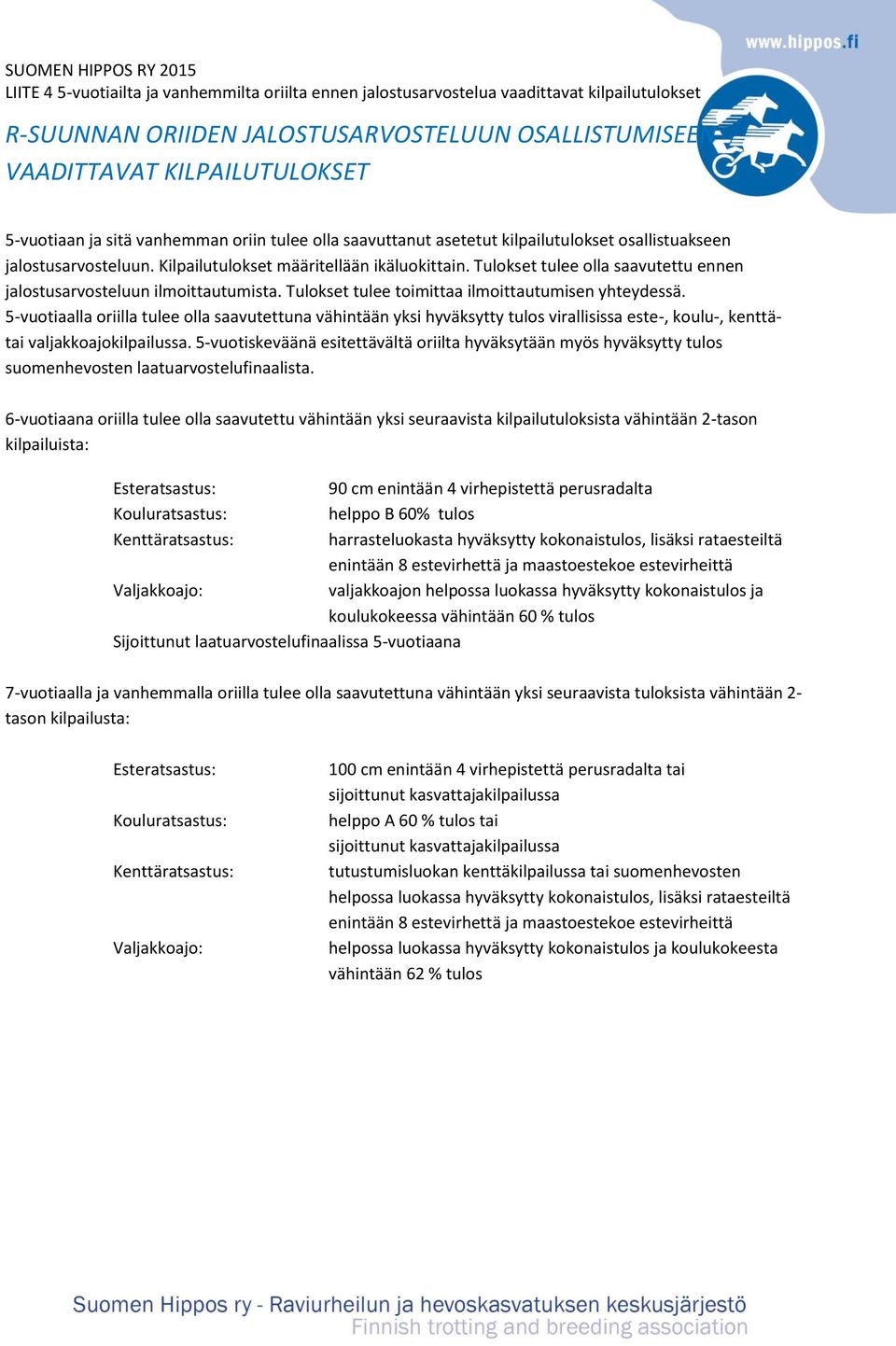 Tulokset tulee olla saavutettu ennen jalostusarvosteluun ilmoittautumista. Tulokset tulee toimittaa ilmoittautumisen yhteydessä.