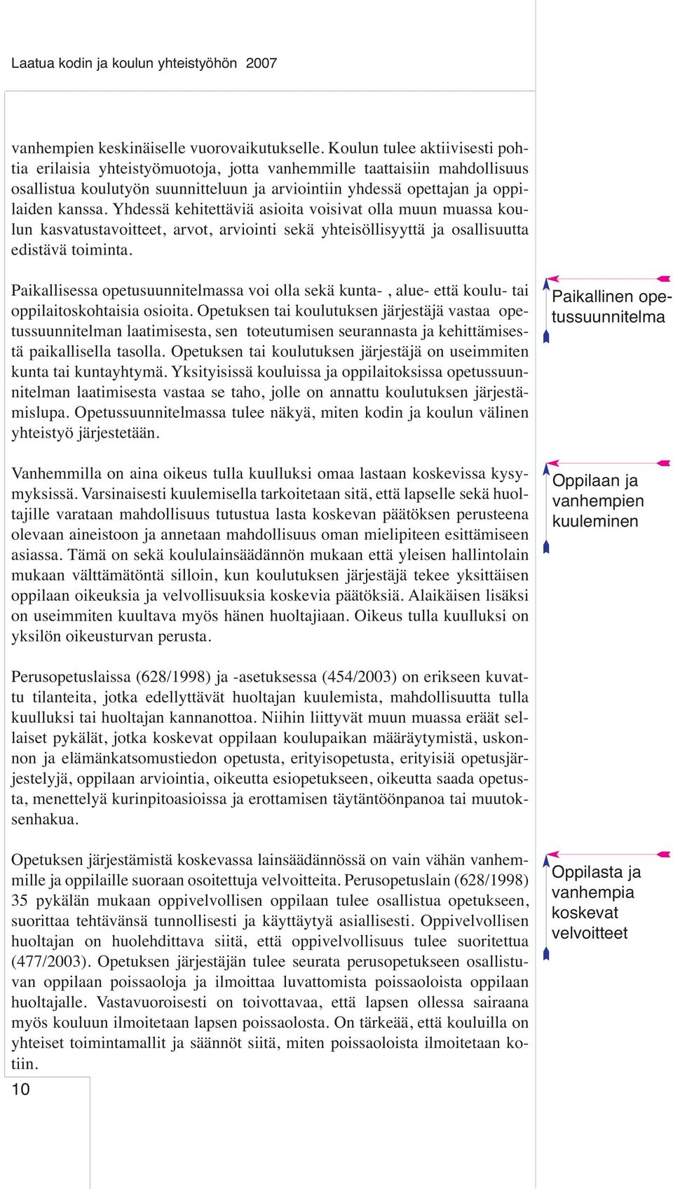 Yhdessä kehitettäviä asioita voisivat olla muun muassa koulun kasvatustavoitteet, arvot, arviointi sekä yhteisöllisyyttä ja osallisuutta edistävä toiminta.