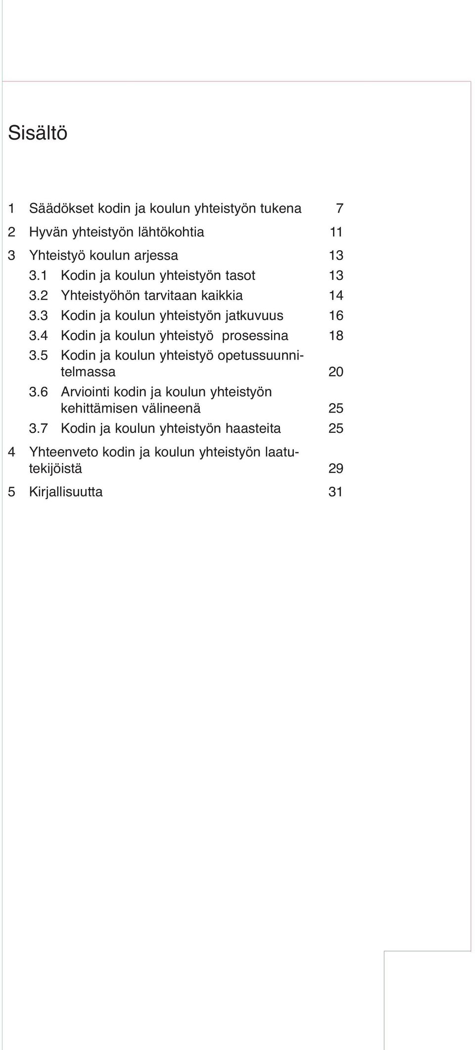 4 Kodin ja koulun yhteistyö prosessina 18 3.5 Kodin ja koulun yhteistyö opetussuunnitelmassa 20 3.