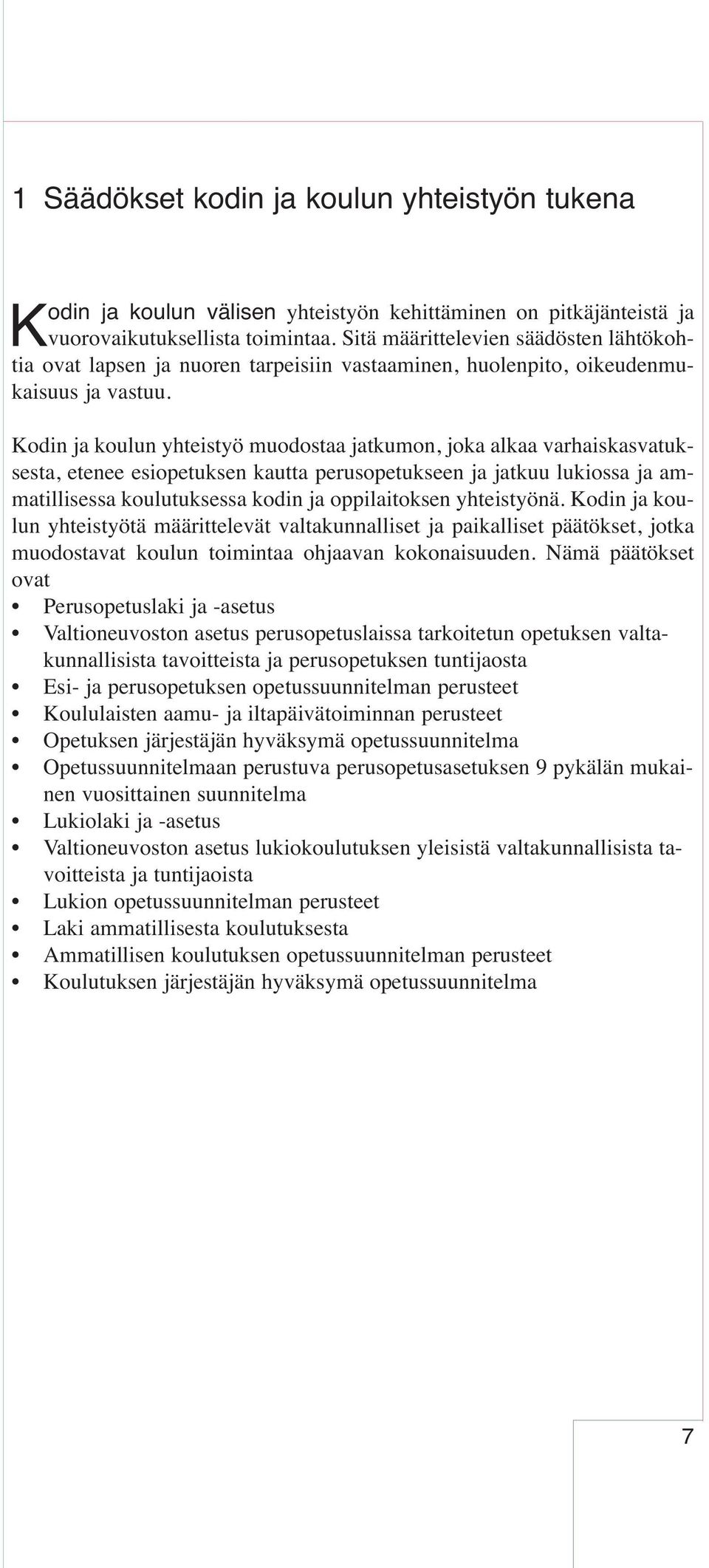 Kodin ja koulun yhteistyö muodostaa jatkumon, joka alkaa varhaiskasvatuksesta, etenee esiopetuksen kautta perusopetukseen ja jatkuu lukiossa ja ammatillisessa koulutuksessa kodin ja oppilaitoksen