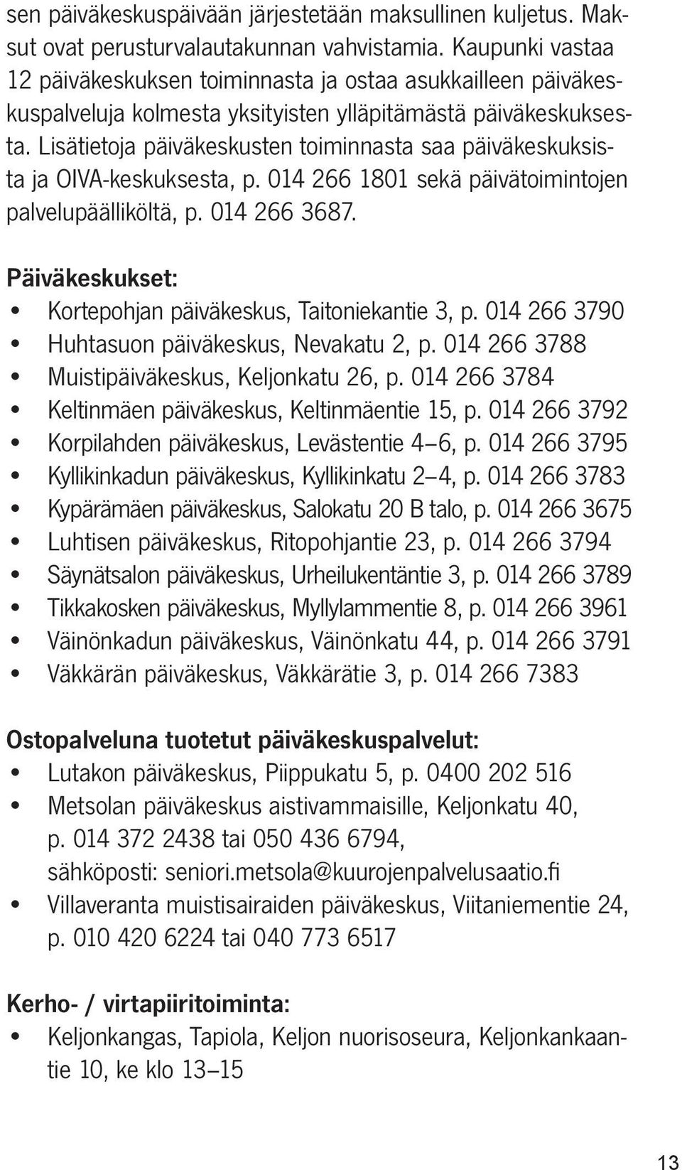 Lisätietoja päiväkeskusten toiminnasta saa päiväkeskuksista ja OIVA-keskuksesta, p. 014 266 1801 sekä päivätoimintojen palvelupäälliköltä, p. 014 266 3687.