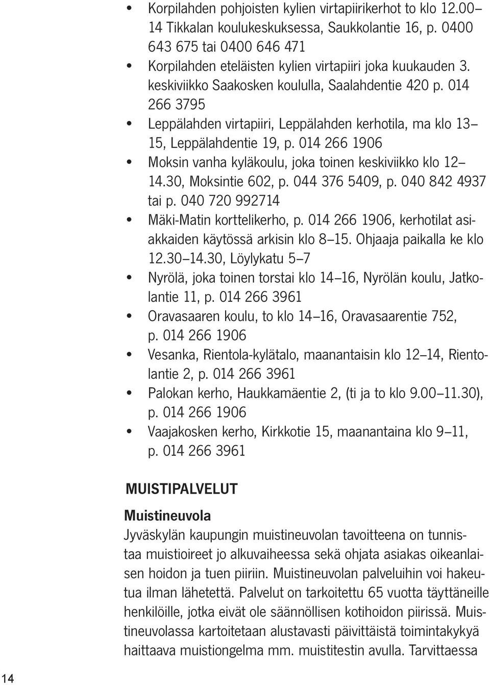 014 266 1906 Moksin vanha kyläkoulu, joka toinen keskiviikko klo 12 14.30, Moksintie 602, p. 044 376 5409, p. 040 842 4937 tai p. 040 720 992714 Mäki-Matin korttelikerho, p.