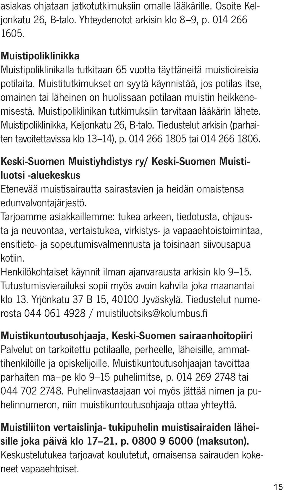 Muistitutkimukset on syytä käynnistää, jos potilas itse, omainen tai läheinen on huolissaan potilaan muistin heikkenemisestä. Muistipoliklinikan tutkimuksiin tarvitaan lääkärin lähete.