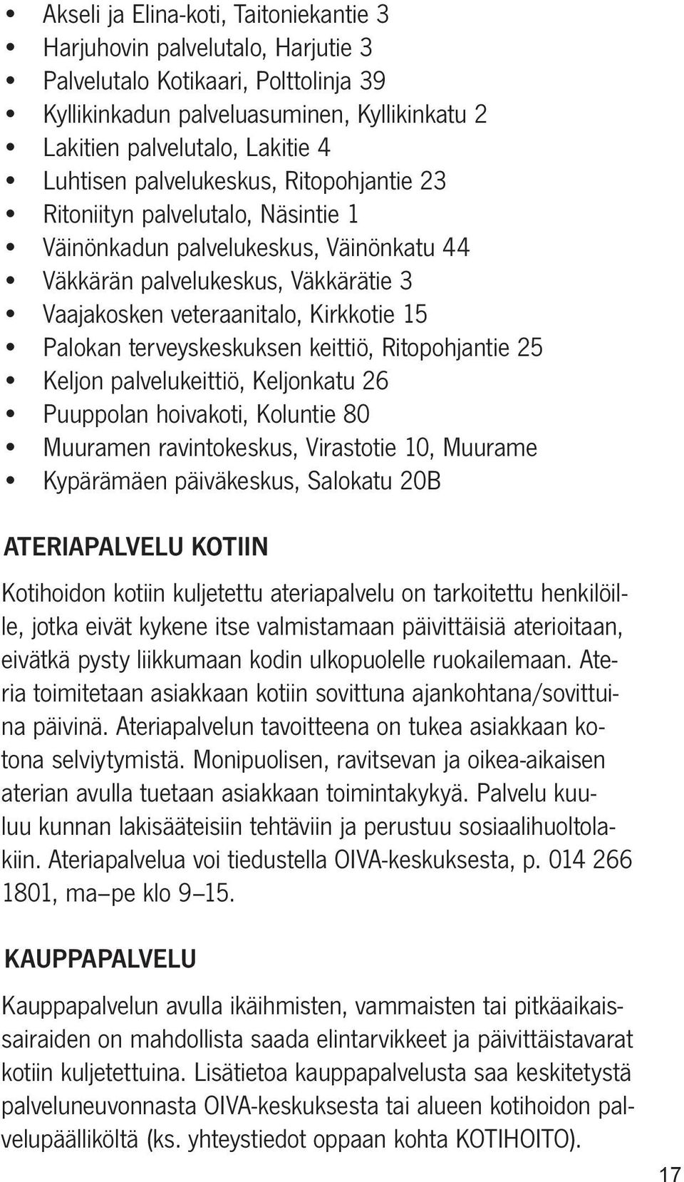 terveyskeskuksen keittiö, Ritopohjantie 25 Keljon palvelukeittiö, Keljonkatu 26 Puuppolan hoivakoti, Koluntie 80 Muuramen ravintokeskus, Virastotie 10, Muurame Kypärämäen päiväkeskus, Salokatu 20B