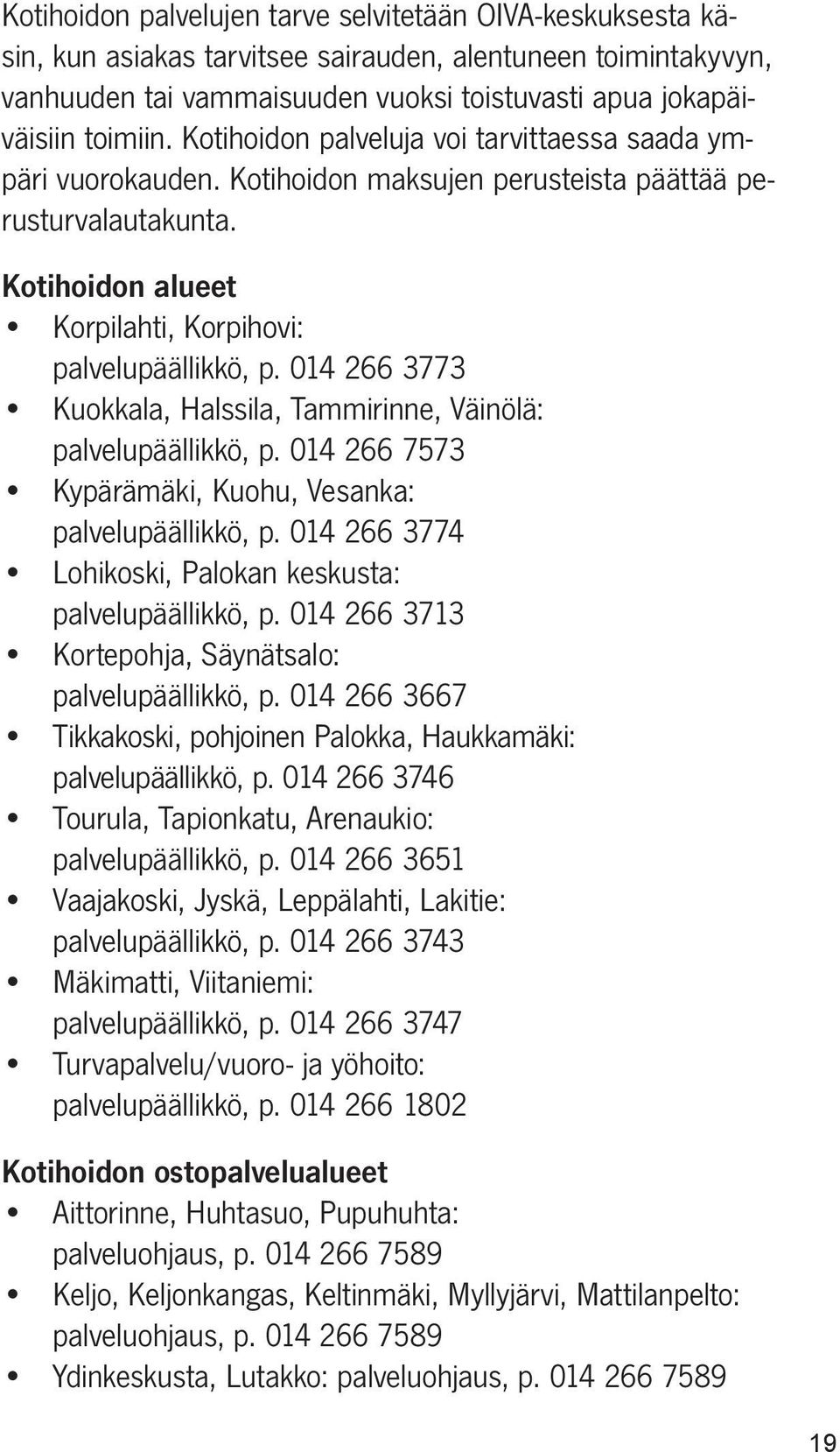 014 266 3773 Kuokkala, Halssila, Tammirinne, Väinölä: palvelupäällikkö, p. 014 266 7573 Kypärämäki, Kuohu, Vesanka: palvelupäällikkö, p. 014 266 3774 Lohikoski, Palokan keskusta: palvelupäällikkö, p.