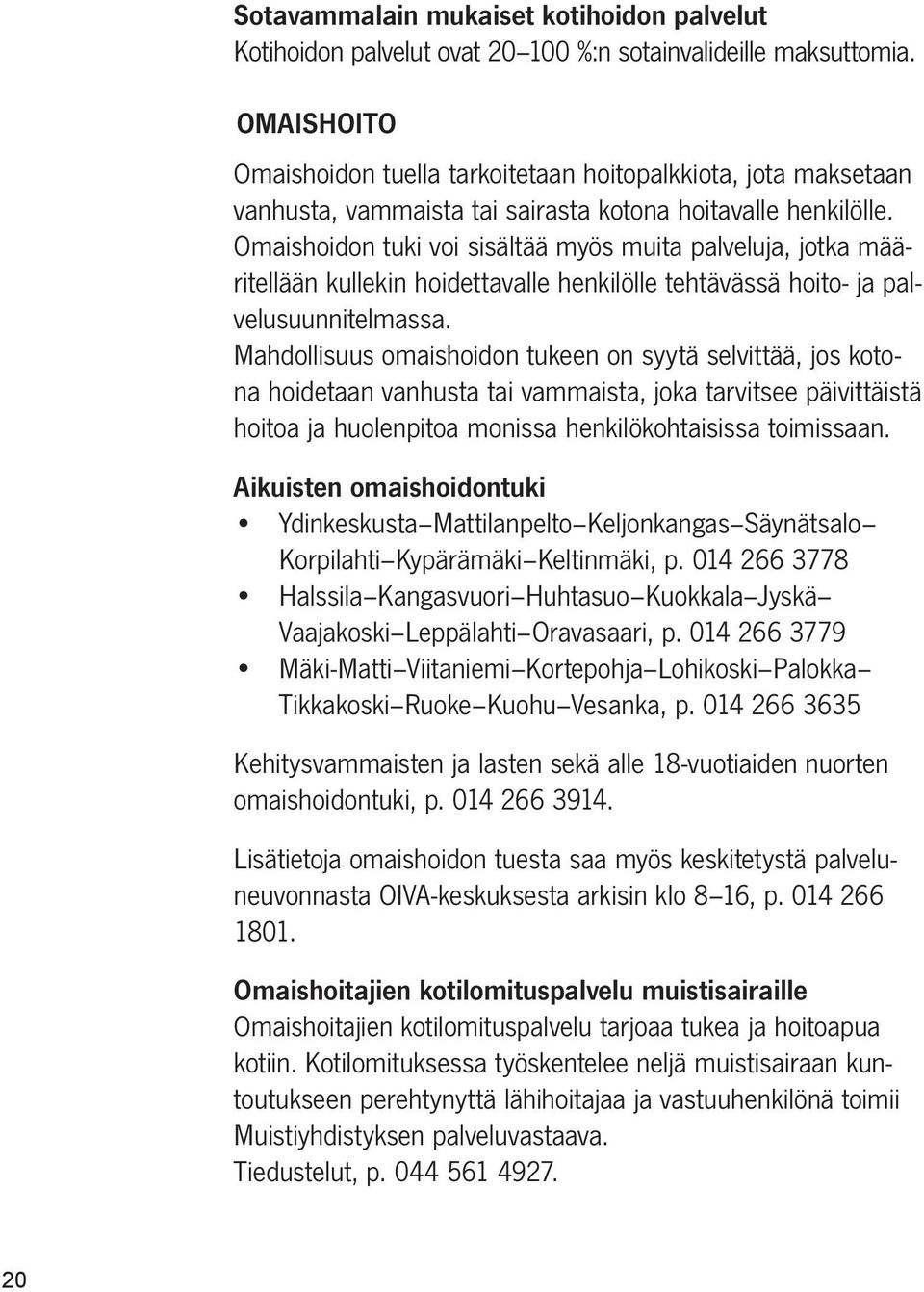 Omaishoidon tuki voi sisältää myös muita palveluja, jotka määritellään kullekin hoidettavalle henkilölle tehtävässä hoito- ja palvelusuunnitelmassa.