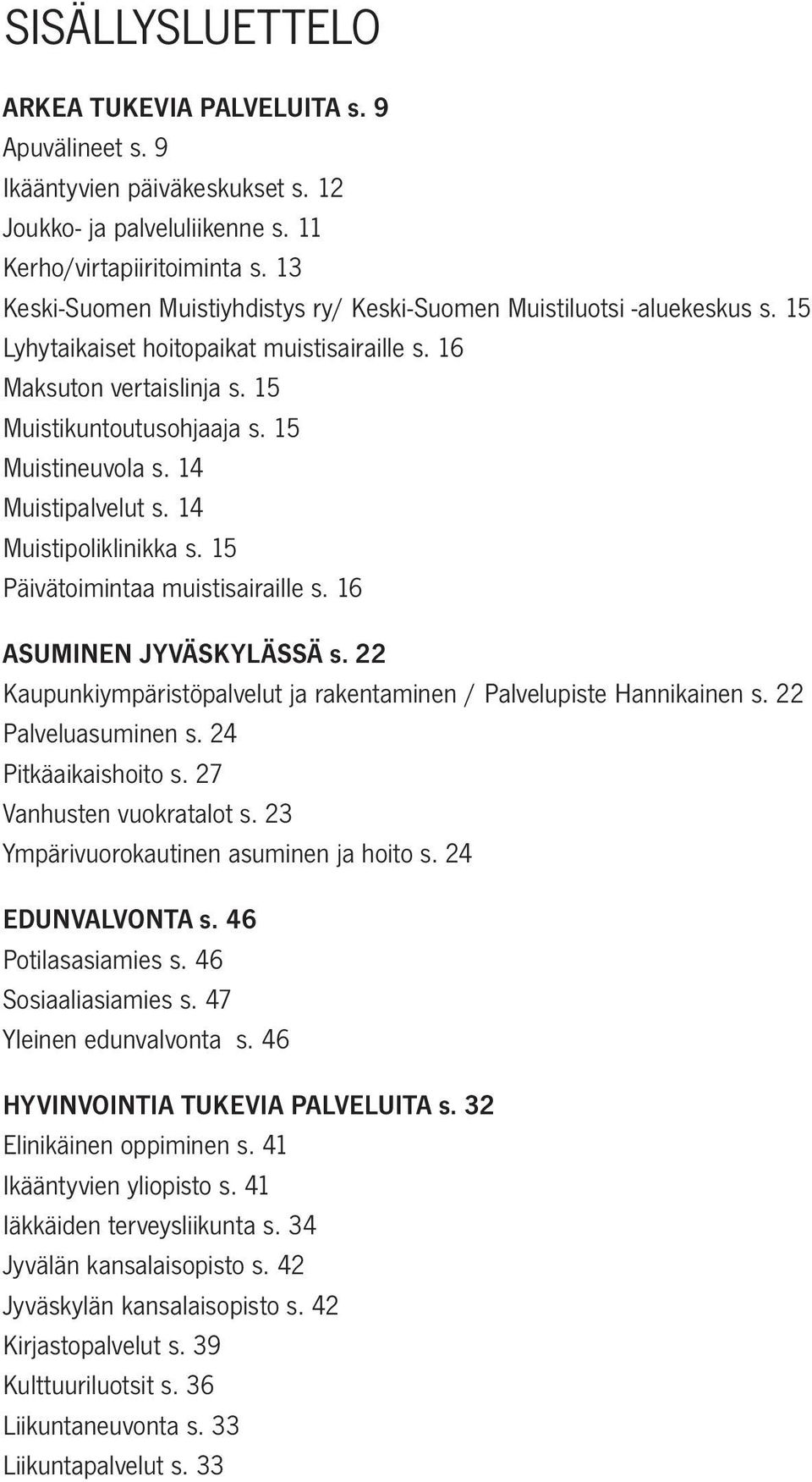 14 Muistipalvelut s. 14 Muistipoliklinikka s. 15 Päivätoimintaa muistisairaille s. 16 ASUMINEN JYVÄSKYLÄSSÄ s. 22 Kaupunkiympäristöpalvelut ja rakentaminen / Palvelupiste Hannikainen s.