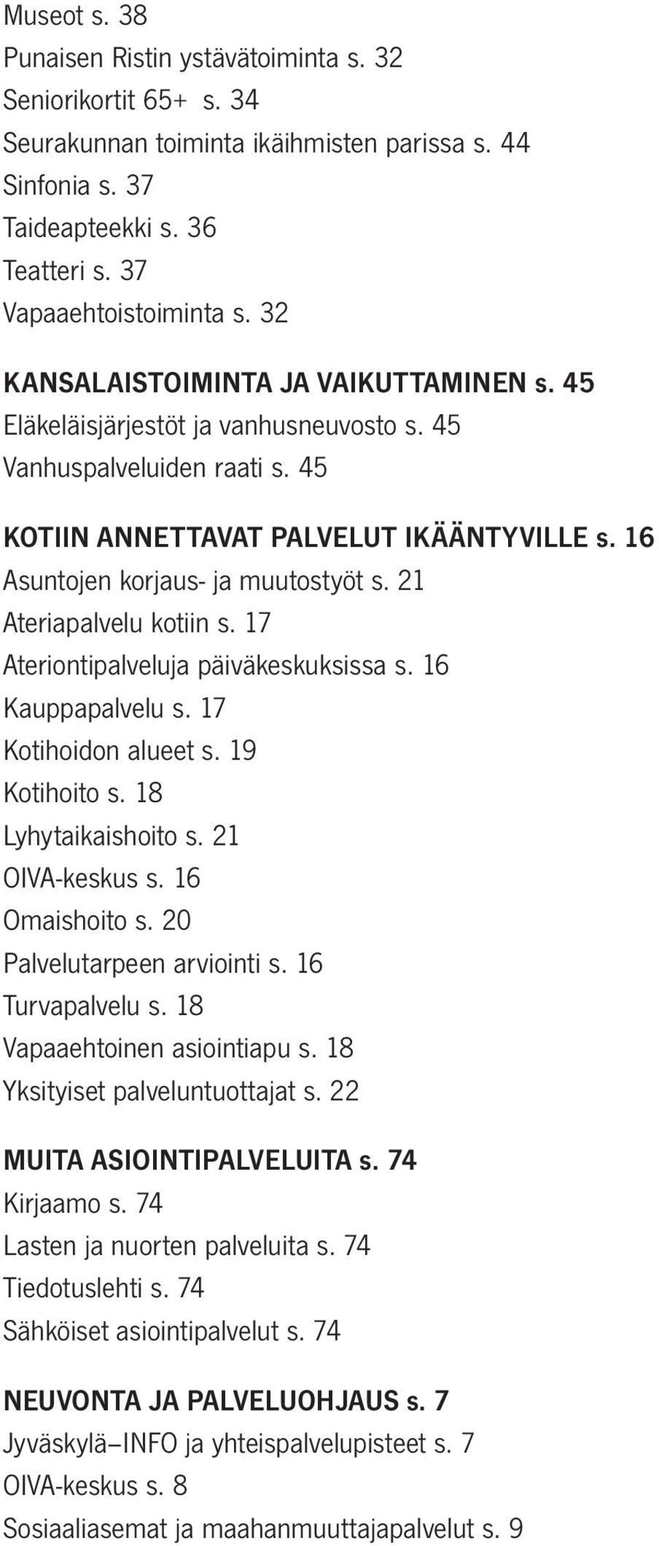 21 Ateriapalvelu kotiin s. 17 Ateriontipalveluja päiväkeskuksissa s. 16 Kauppapalvelu s. 17 Kotihoidon alueet s. 19 Kotihoito s. 18 Lyhytaikaishoito s. 21 OIVA-keskus s. 16 Omaishoito s.