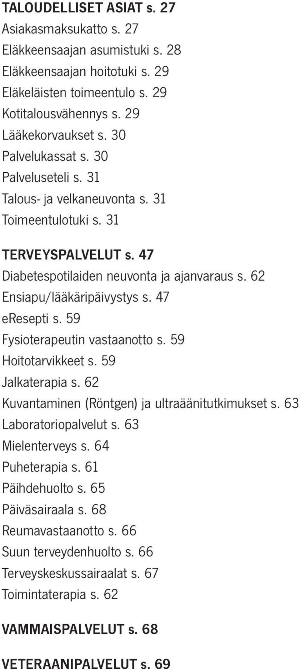 47 eresepti s. 59 Fysioterapeutin vastaanotto s. 59 Hoitotarvikkeet s. 59 Jalkaterapia s. 62 Kuvantaminen (Röntgen) ja ultraäänitutkimukset s. 63 Laboratoriopalvelut s. 63 Mielenterveys s.