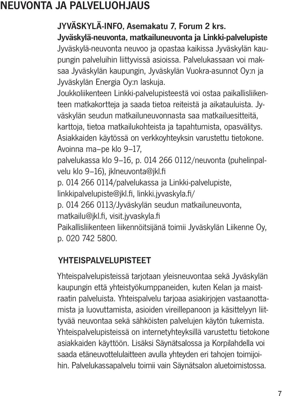 Palvelukassaan voi maksaa Jyväskylän kaupungin, Jyväskylän Vuokra-asunnot Oy:n ja Jyväskylän Energia Oy:n laskuja.